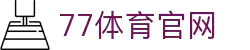 77体育- 连接全球赛场，点燃运动激情